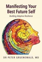 Manifesting Your Best Future Self : Building Adaptive Resilience