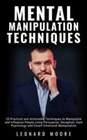 Mental Manipulation Techniques: 33 Practical and Actionable Techniques to Manipulate and Influence People using Persuasion, Deception, Dark Psychology and Covert Emotional Manipulation