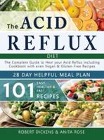 Acid Reflux Diet: The Complete Guide to Acid Reflux &amp; GERD + 28 Days healpfull Meal Plans Including Cookbook with 101 Recipes even Vegan &amp; Gluten-Free recipes (2020 - 2021)