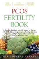 PCOS FERTILITY BOOK: A Complete Cookbook with 100 Recipes for Women with PCOS to Lose Weight, Improve Fertility, Resetting Hormones and Fight Against Inflammation with an Insuline Resistance Diet