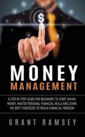 Money Management: A Step By Step Guide For Beginners To Start Saving Money, Master Personal Financial Skills And Learn The Best Strategies To Reach Financial Freedom