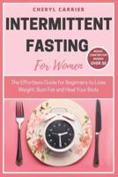 INTERMITTENT FASTING  FOR WOMEN: The Effortless Guide for Beginners to Lose Weight, Burn Fat and Heal Your Body