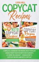 Copycat Recipes: Complete Cookbook for Making Most Popular Dishes from your Favorite Restaurants at Home On A Budget - 2 MANUSCRIPTS: Copycat Recipes and Keto Copycat