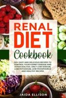 Renal Diet Cookbook: 150+ Easy and Delicious Recipes to Control Your Kidney Disease and Avoid Dialysis. Only Low Sodium, Low Potassium, Low Phosphorus and Healthy Recipes