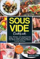 Sous Vide Cookbook: Tasty, Effortless and Budget-Friendly Recipes to Prepare Perfect Meals for Your Whole Family Using This Modern Cooking Technique (Complete with Nutrition Facts)