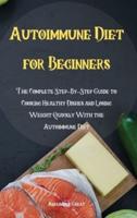 Autoimmune Diet for Beginners: The Complete Step-By-Step Guide to Cooking Healthy Dishes and Losing Weight Quickly With the Autoimmune Diet