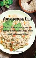 Autoimmune Diet : The Best Guide to Start Healing your Body and Reverse Chronic Disease Today with Even Delicious Recipes