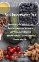 Anti-Inflammatory Diet: Delicious, Quick and healthy Anti-Inflammatory Recipes to Eat Well Every Day and Improve Health Fast. Without Feeling on a Diet