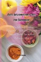 Anti-Inflammatory Diet for Beginners :  Healthy Anti-Inflammatory Recipes to Eat Well Every Day and Improve Health Fast Without Feeling on a Diet