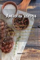 American Recipes: How to Prepare Succulent, Healthy Recipes for the Whole Family Quickly and Easily. The Definitive Guide to Making Delicious Dishes to Fry, Grill, Bake, Roast