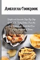 American Cookbook: Simple and Accurate Step-By-Step Guide With Tasty Dishes From the Best Restaurants. Meals that Can Easily be Prepared at Home.