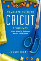 Complete Guide to Cricut- 2 Volumes: Everything you need to master your Cricut making: illustrated examples, original ideas &amp; more