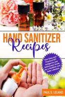 HAND SANITIZER RECIPES: Your Easy and Practical DIY Anti-Germ and Antivirus Guide for a Healthier and Safer Lifestyle