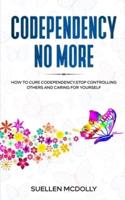 Codependency No More: How to Cure Codependency,Stop Controlling Others and Caring for Yourself