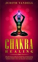 Chakra Healing: The Practical Guide to Awakening and Balancing Chakras for Beginners to Feel Great and Radiate Positive Energy using Self Healing Techniques