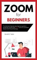 Zoom for beginners: The absolute step-by-step beginner guide to quickly get started with Zoom and run successful classes and virtual meetings.