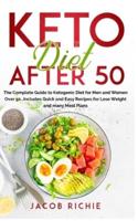 Keto Diet After 50: The Complete Guide to Ketogenic Diet for Men and Women Over 50...Includes Quick and Easy Recipes for Lose Weight and many Meal Plans