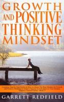 GROWTH AND POSITIVE THINKING MINDSET: Complete Step by Step Guide on How to obtain The Best Mindset for Growth and Positive Thinking to Achieve Success in Life and Live Your Dreams