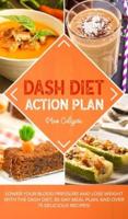 DASH DIET ACTION PLAN: Lower Your Blood Pressure and Lose Weight with the DASH Diet, 30-Day Meal Plan, and Over 75 Delicious Recipes!