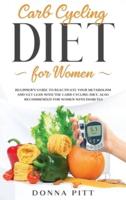 Carb Cycling for Women: Beginner's Guide to Reactivate Your Metabolism and Get Lean With the Carb Cycling Diet. Also Recommended For Women With Diabetes
