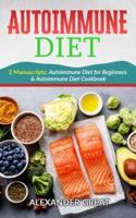 Autoimmune Diet for Beginners: The Complete Step-By-Step Guide to Cooking Healthy Dishes and Losing Weight Quickly With the Autoimmune Diet