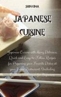 Japanese Cuisine: Japanese Cuisine with Many Delicious, Quick and Easy-to-Follow Recipes for Preparing your Favorite Dishes at your Home Restaurant. Including Cooking Techniques for Beginners