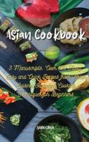 Asian Cookbook: 3 Manuscripts: Over 150 Tasty, Easy and Quick Recipes from Asian Cuisine, Including Cooking Techniques for Beginners