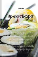 Japanese Recipes: The Best Step-By-Step Guide to Following Many Delicious, Quick and Easy Japanese Recipes for Making your Favorite Dishes at Your Home Restaurant. Including Cooking Techniques for Beginners