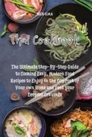 Thai Cookbook: The Ultimate Step-By-Step Guide to Cooking Easy, Modern Food Recipes to Enjoy in the Comfort of Your own Home and Feed your Deepest Cravings
