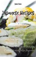 Japanese Recipes: The Best Step-By-Step Guide to Following Many Delicious, Quick and Easy Japanese Recipes for Making your Favorite Dishes at Your Home Restaurant. Including Cooking Techniques for Beginners
