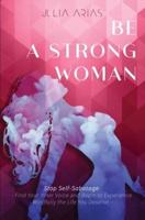 BE A STRONG WOMAN: Find Your Inner Voice and Begin to Experience Mindfully the Life You Deserve