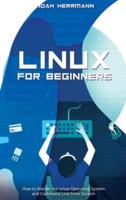 Linux for Beginners: How to Master the Linux Operating System and Command Line from Scratch