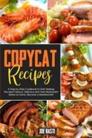 Copycat Recipes: A Step by Step Cookbook to Start Making the Most Famous, Delicious and Tasty Restaurant Dishes at Home. Become a Masterchef!