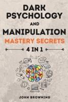 Dark Psychology and Manipulation Mastery Secrets 4 in 1: The Complete Guide to Learn How to Read People, Use Mind Control with Secret Techniques, Gain Emotional Resilience with Stoicism