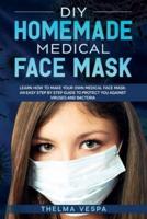 DIY Homemade Medical Face Mask: Learn How To Make Your Own Medical Face Mask: An Easy Step-by-Step Guide To Help Protect You Against Viruses and Bacteria