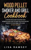 Wood Pellet Smoker and Grill Cookbook: A step by step guide to master your barbecue and cook the most delicious recipes directly in your home, with over 100 tasty recipes