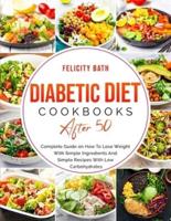 DIABETIC DIET COOKBOOKS AFTER 50: Complete Guide on How To Lose Weight With Simple Ingredients And Simple Recipes With Low Carbohydrates