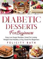 DIABETIC DESSERTS FOR BEGINNERS: Easy Low Sugar Recipes, Great For Losing Weight And Healthy Living, Great For Beginners