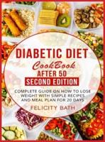 DIABETIC DIET COOKBOOK AFTER 50- SECOND EDITION: Complete Guide On How To Lose Weight With Simple Recipes And Meal Plan For 20 Days