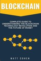 Blockchain: Complete Guide To Understanding The Blockchain Technology Revolution And The Future Of Money