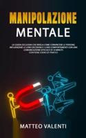 Manipolazione mentale: Il manuale definitivo che rivela principi, tecniche e segreti su come convincere e influenzare le persone. INCLUDE ESERCIZI