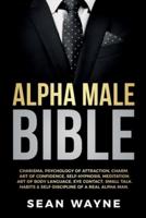 Alpha Male Bible: Charisma, Psychology of Attraction, Charm. Art of Confidence, Self-Hypnosis, Meditation. Art of Body Language, Eye Contact, Small Talk. Habits &amp; Self-Discipline of a Real Alpha Man.