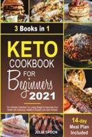 Keto Cookbook for Beginners 2021: The Ultimate Collection For Losing Weight &amp; Improving Your Health with Delicious, Healthy &amp; Simple Low-Carb Recipes (14-Day Meal Plan Included)