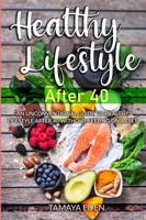 Healthy lifestyle after 40: An Unconventional Guide To Healthy lifestyle after 40 Without Feeling on a Diet