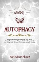 AUTOPHAGY: The Ultimate Guide To Purify Your Body, Grow Muscle, Lose Weight, Promote Longetivity And Build Body Balance With Intermittent Fasting