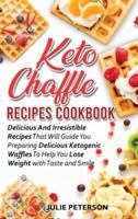 Keto Chaffle Recipes Cookbook: Delicious And Irresistible Recipes That Will Guide You Preparing Delicious Ketogenic Waffles To Help You Lose Weight with Taste and Smile