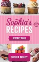 Sophia's recipes dessert book: dessert book Tasty sweet recipes to inspire, and delight for every occasion.