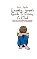 Empathic Parent's Guide To Raising A Child: Find Out How To Instill Confidence, Overcome Social Anxiety, Shyness And Worry In Your Kids With Parenting Strategies