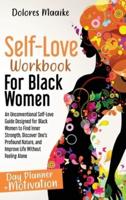 Self-Love Workbook for Black Women: An Unconventional Self-Love Guide Designed for Black Women to Find Inner Strength, Discover One's Profound Nature, and Improve Life Without Feeling Alone