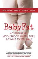 BabyFat: Adventures in Motherhood, Muffin Tops, & Trying to Stay Sane